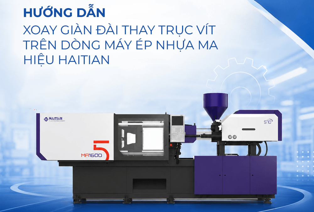 Hướng dẫn xoay giàn đài thay trục vít trên dòng máy ép nhựa MA hiệu Haitian