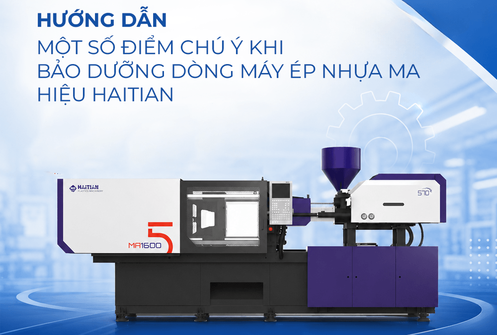 Một số điểm chú ý khi bảo dưỡng dòng máy ép nhựa MA hiệu Haitian