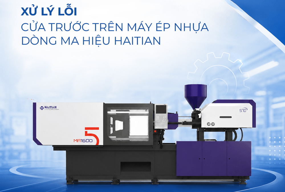Xử lý lỗi cửa trước trên máy ép nhựa dòng MA hiệu Haitian