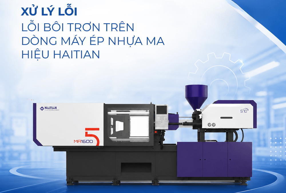 Hướng dẫn xử lý lỗi bôi trơn trên dòng máy ép nhựa MA hiệu Haitian