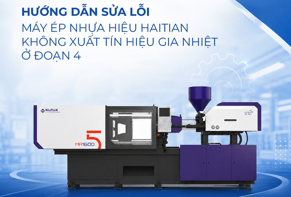 Xử lý lỗi máy ép nhựa hiệu Haitian không xuất tín hiệu gia nhiệt ở đoạn 4