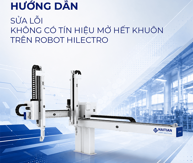 Khắc phục lỗi “robot không nhận được tín hiệu mở khuôn” (còn được gọi là tín hiệu “mở khuôn”) trên dòng robot Hilectro.