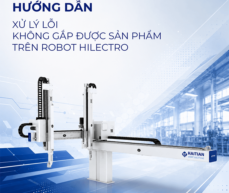 Hướng dẫn khắc phục sự cố robot không thể gắp sản phẩm trên dòng robot Hilectro